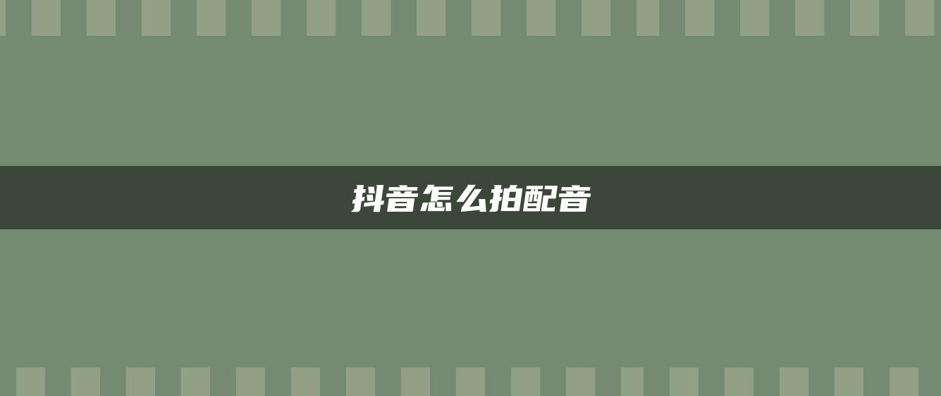 抖音怎么拍配音