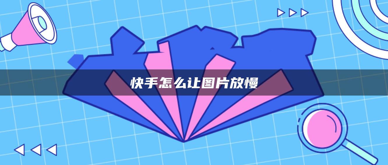 快手怎么让图片放慢