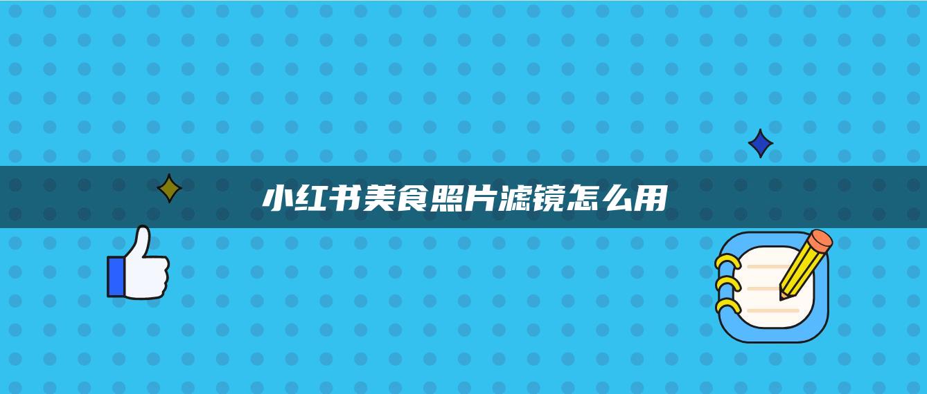 小红书美食照片滤镜怎么用