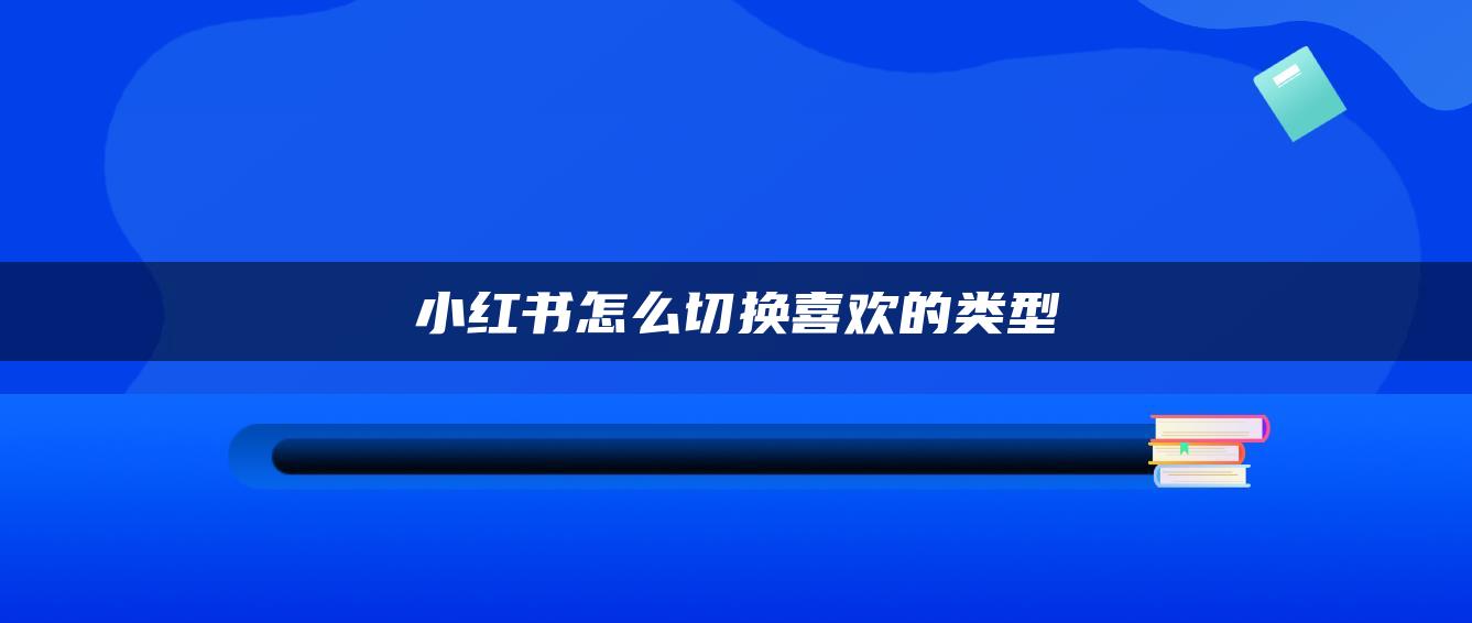 小红书怎么切换喜欢的类型