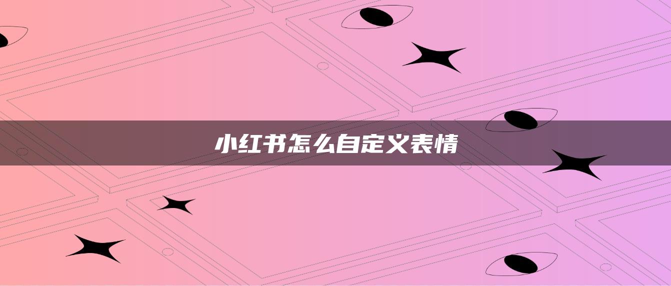 小红书怎么自定义表情