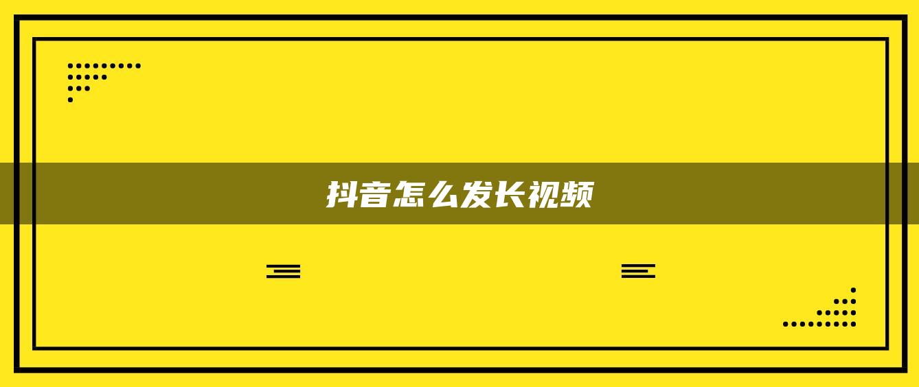 抖音怎么发长视频