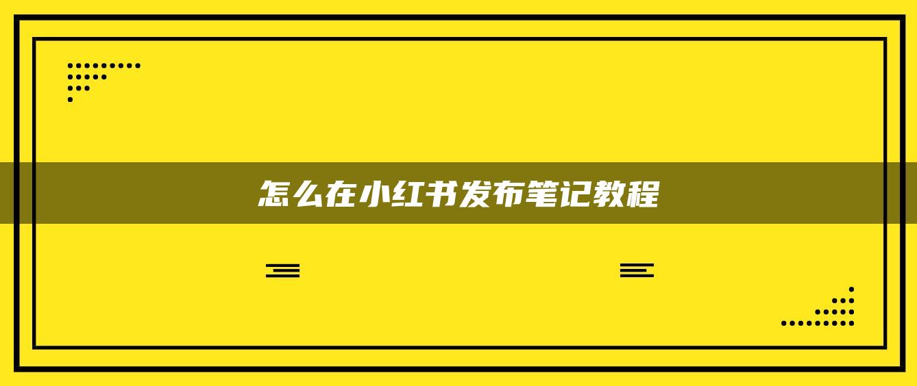 怎么在小红书发布笔记教程