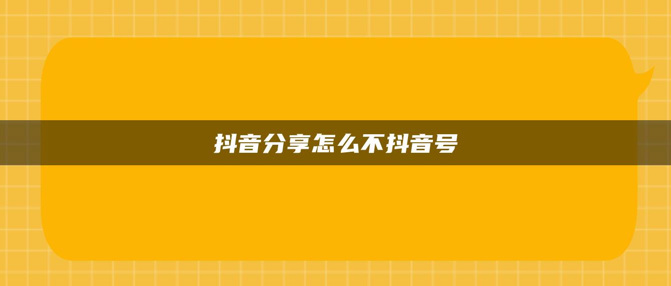 抖音分享怎么不抖音号