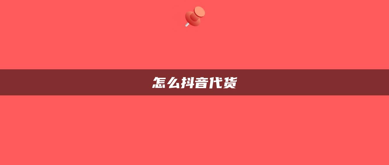 怎么抖音代货