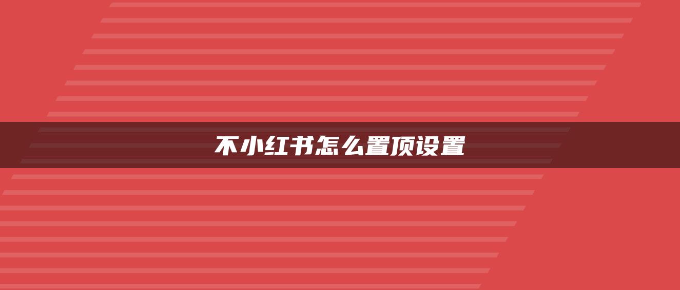 不小红书怎么置顶设置