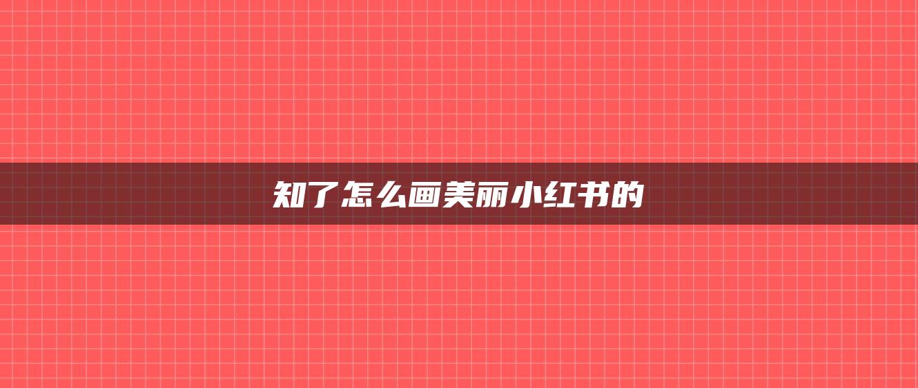 知了怎么画美丽小红书的