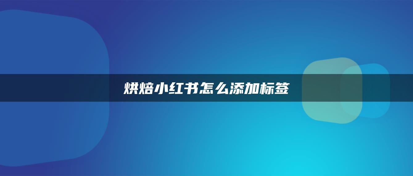 烘焙小红书怎么添加标签