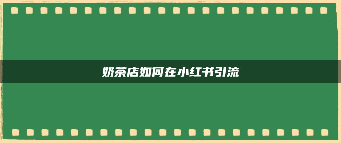 奶茶店如何在小红书引流