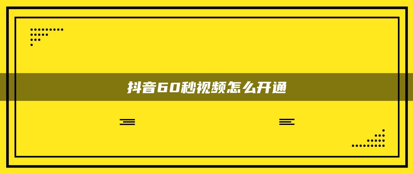 抖音60秒视频怎么开通