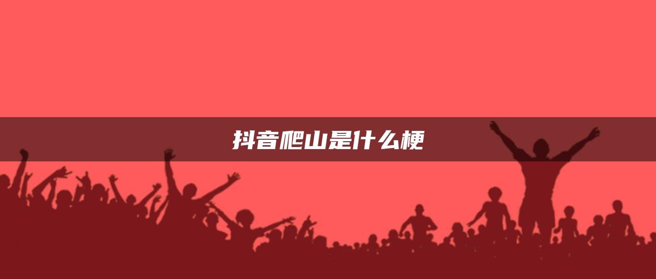 抖音爬山是什么梗