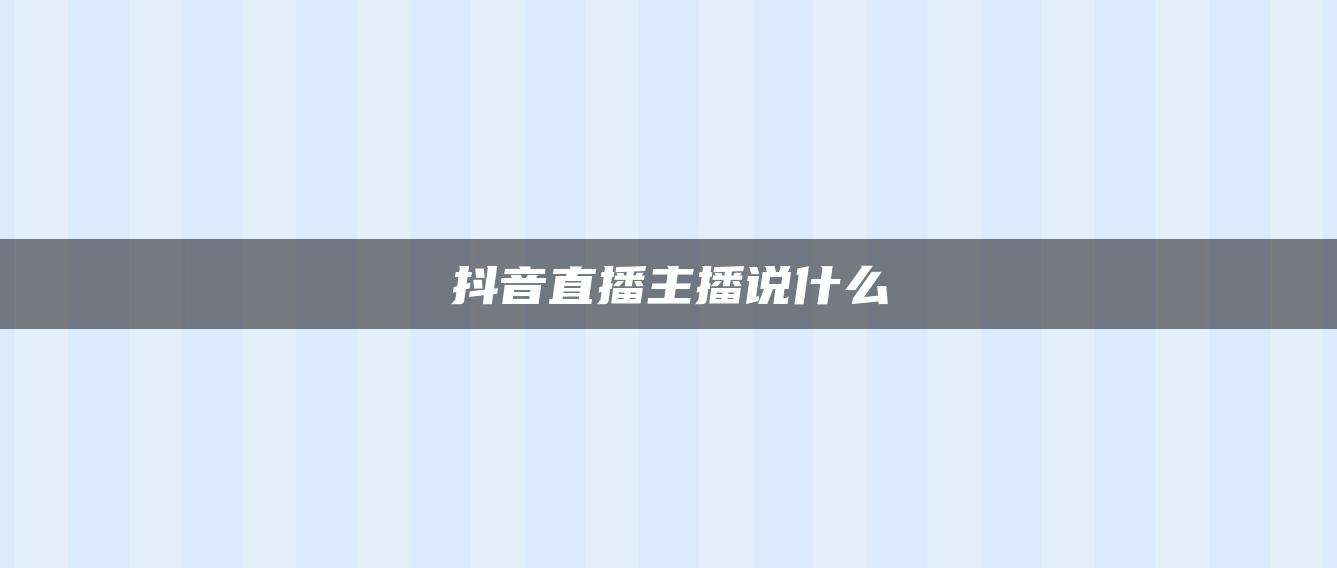 抖音直播主播说什么