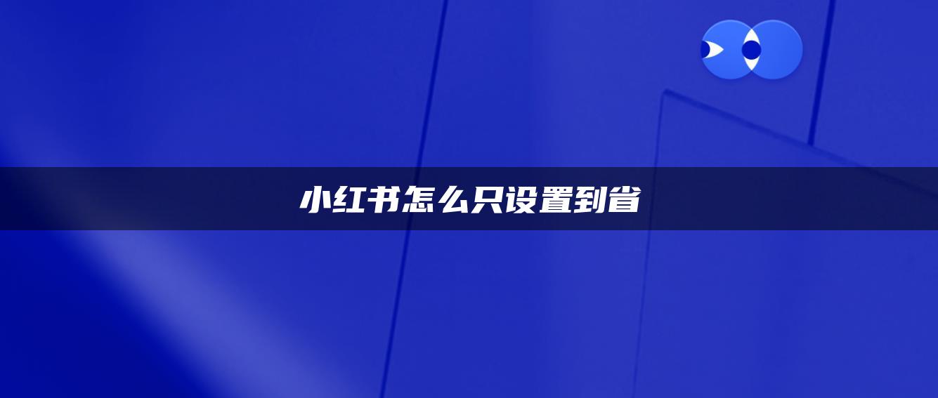 小红书怎么只设置到省