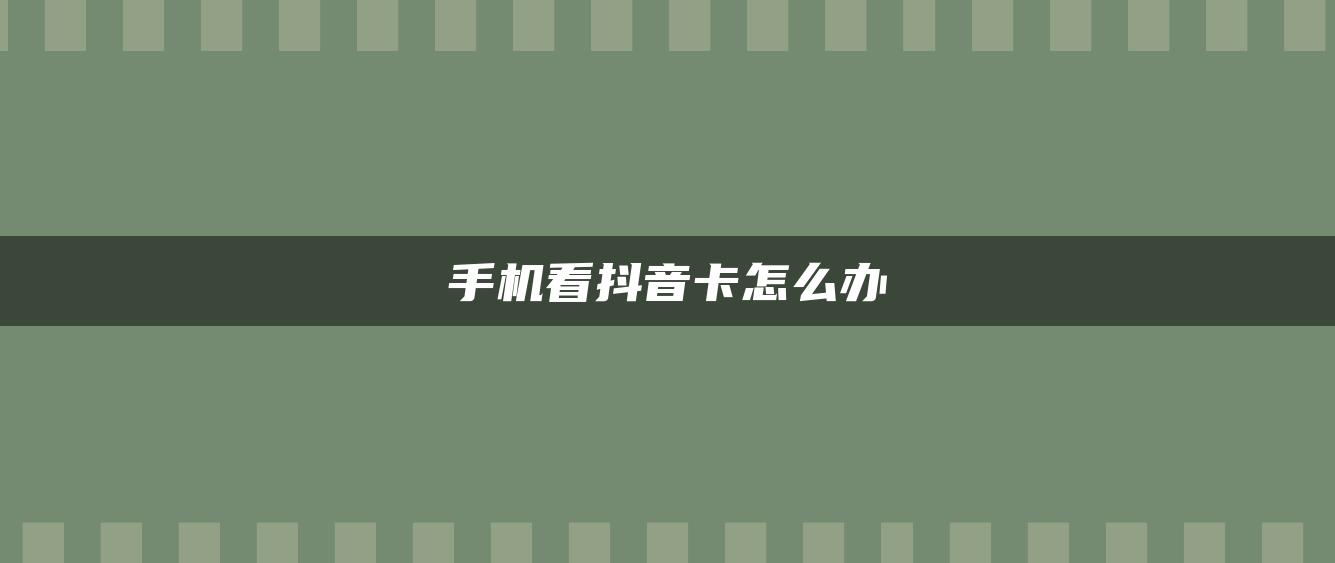 手机看抖音卡怎么办