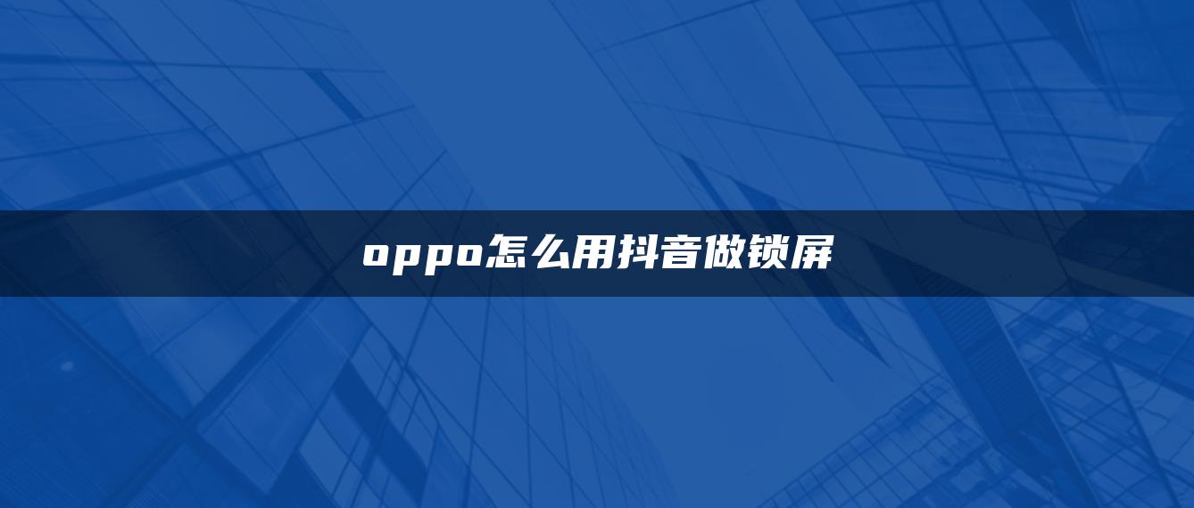 oppo怎么用抖音做锁屏