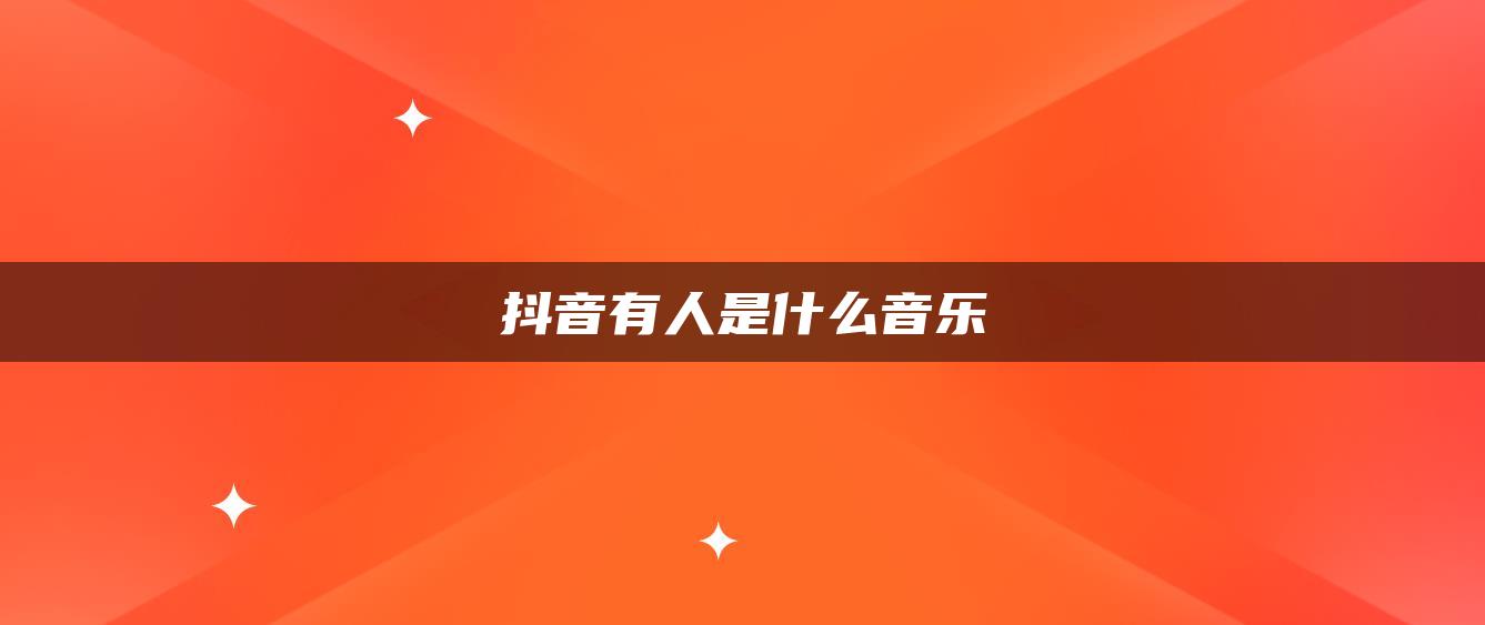 抖音有人是什么音乐