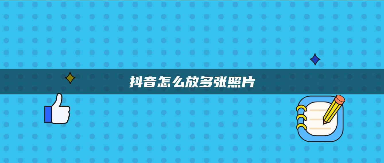 抖音怎么放多张照片