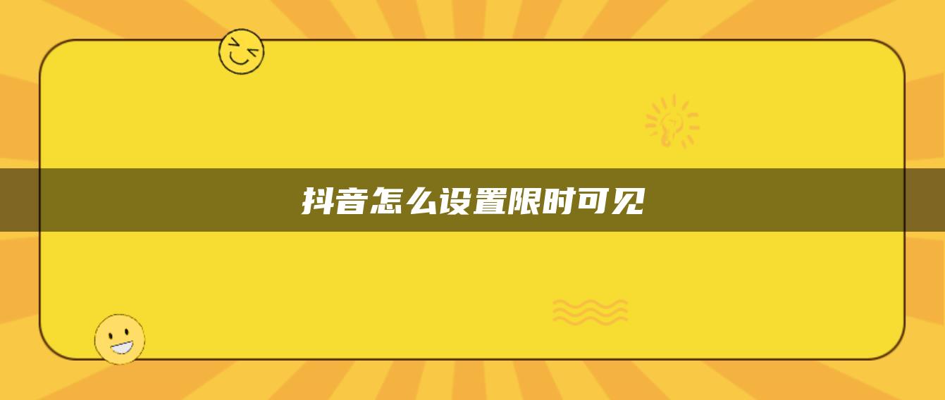 抖音怎么设置限时可见