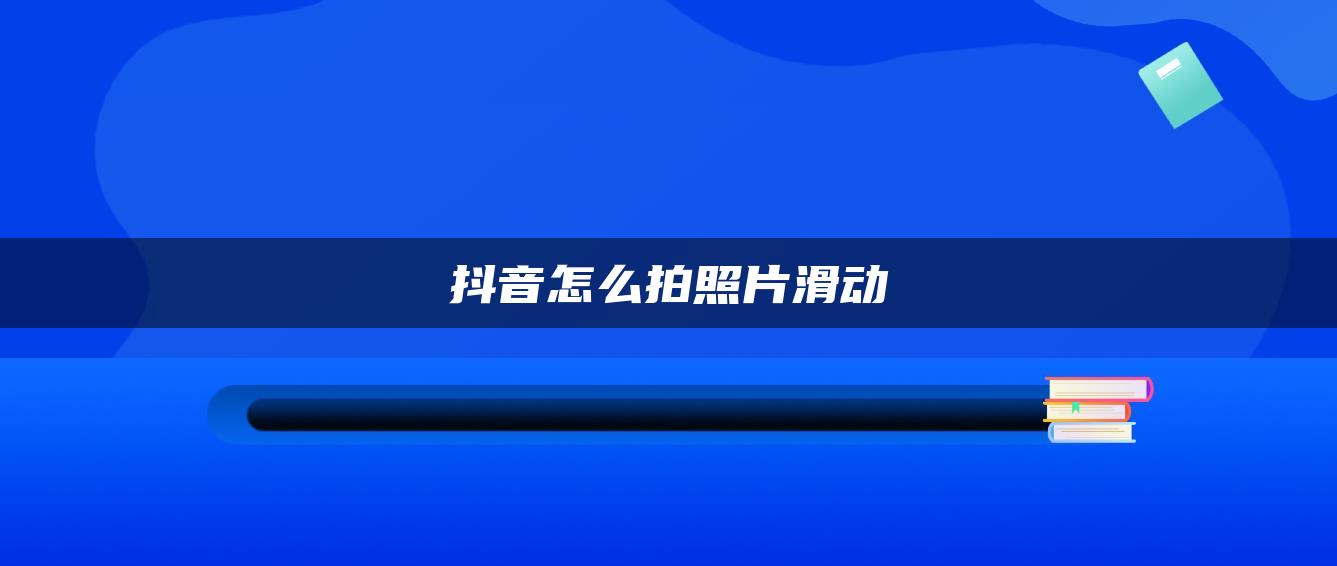 抖音怎么拍照片滑动