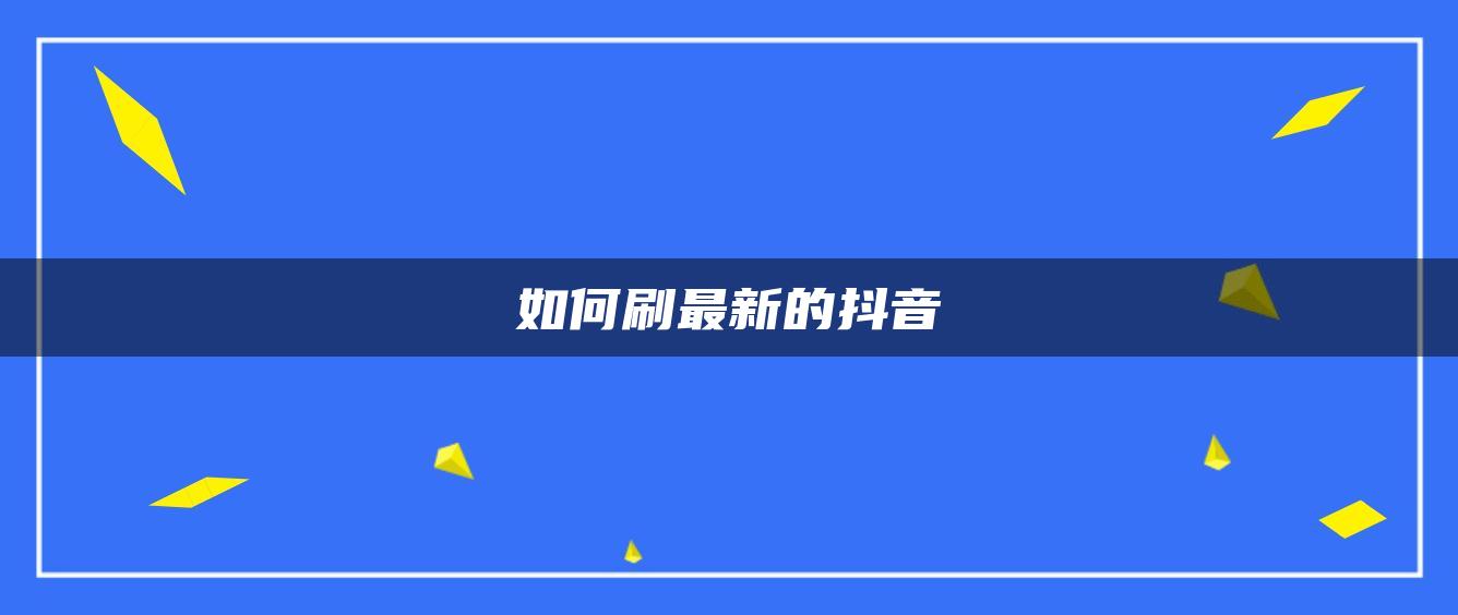 如何刷最新的抖音