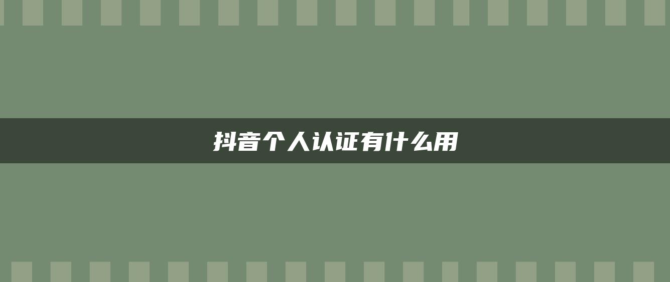 抖音个人认证有什么用