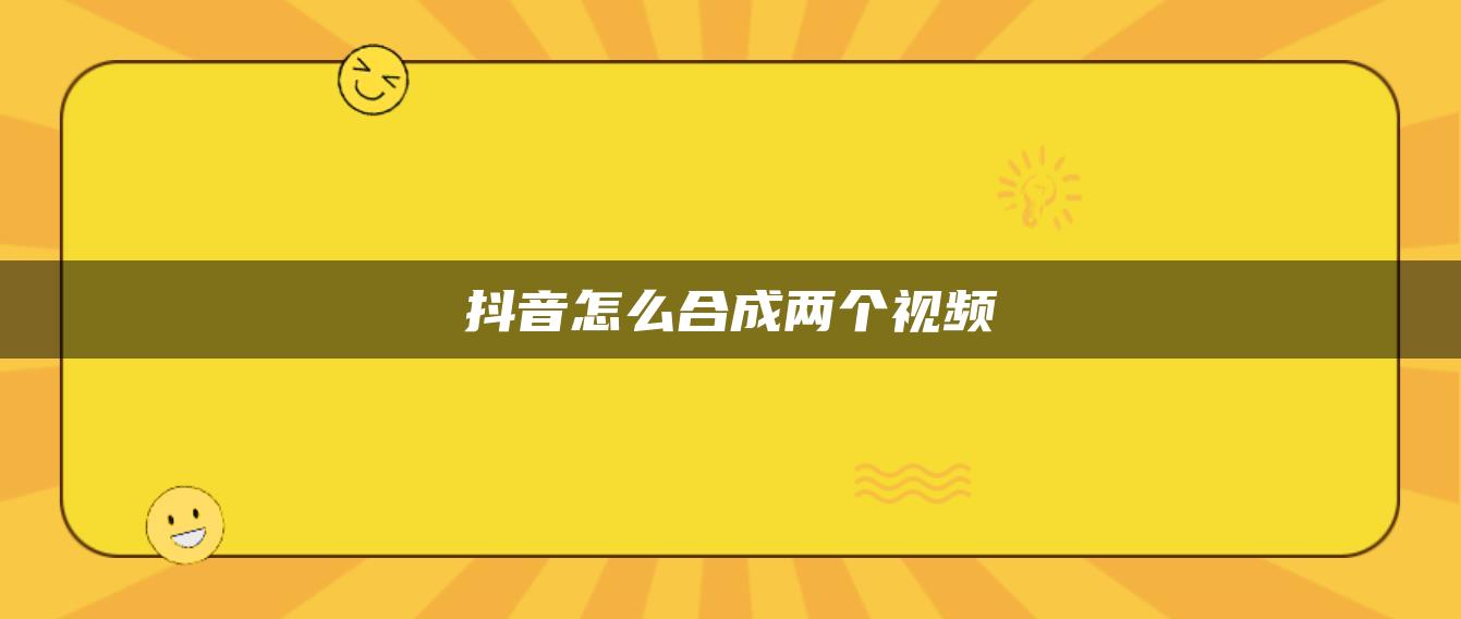 抖音怎么合成两个视频