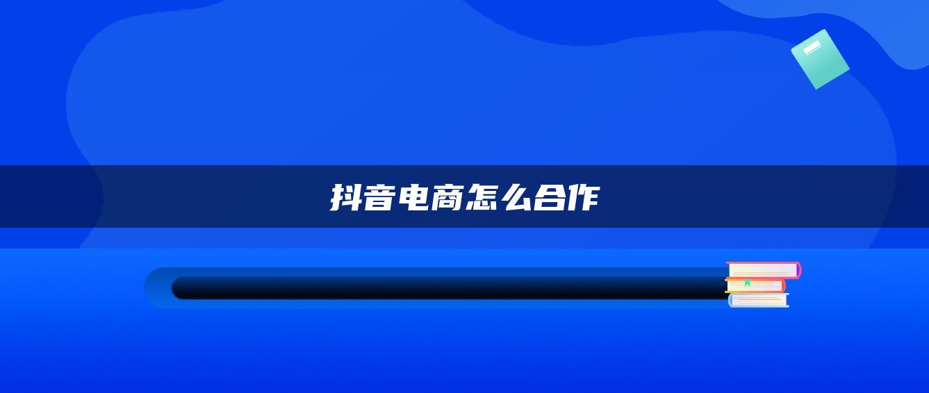 抖音电商怎么合作