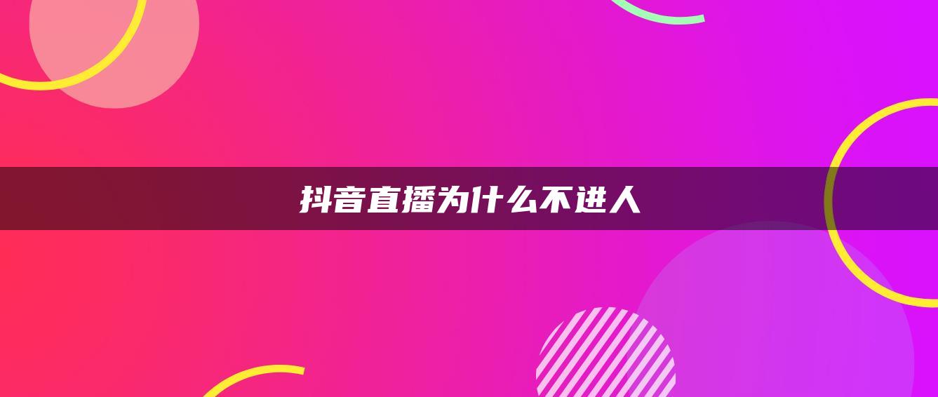 抖音直播为什么不进人