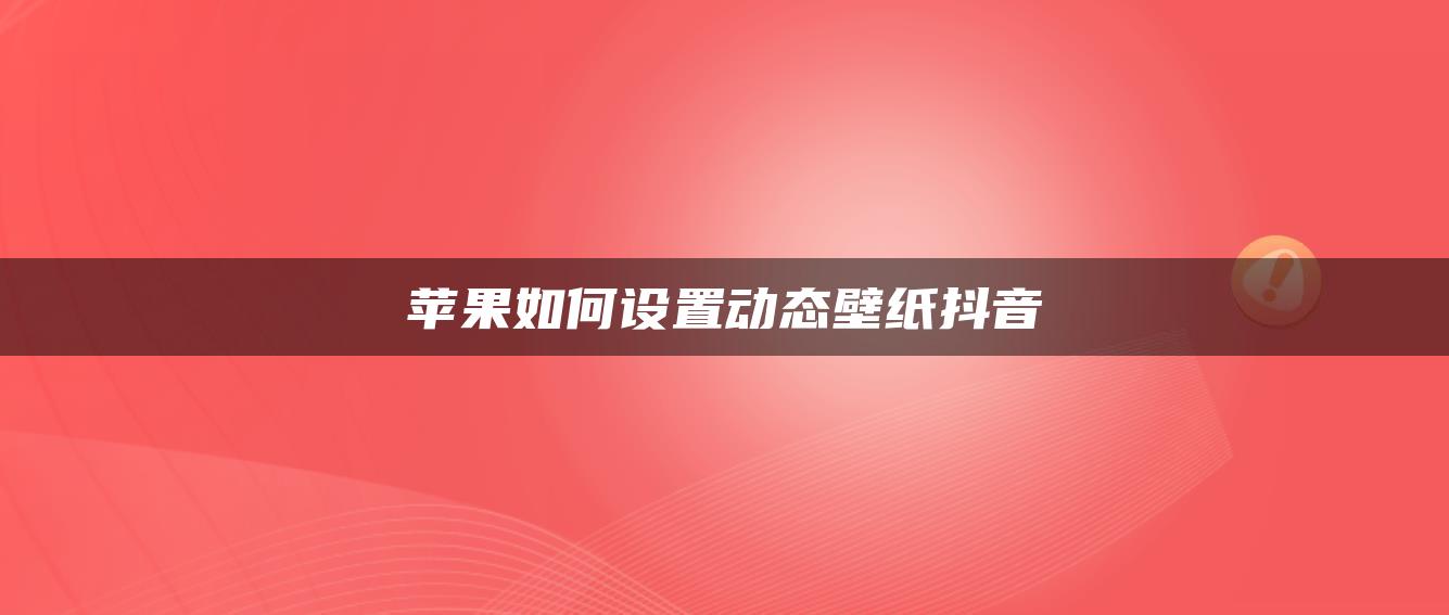 苹果如何设置动态壁纸抖音