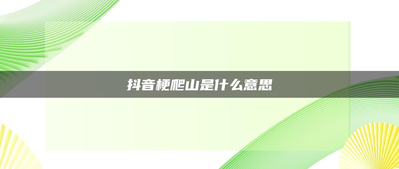 抖音梗爬山是什么意思