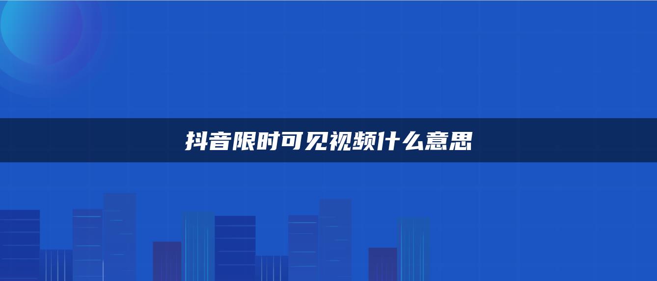 抖音限时可见视频什么意思