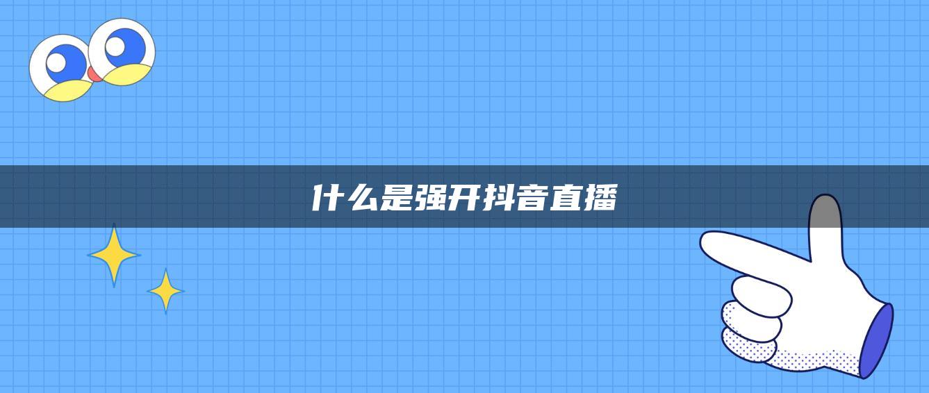 什么是强开抖音直播