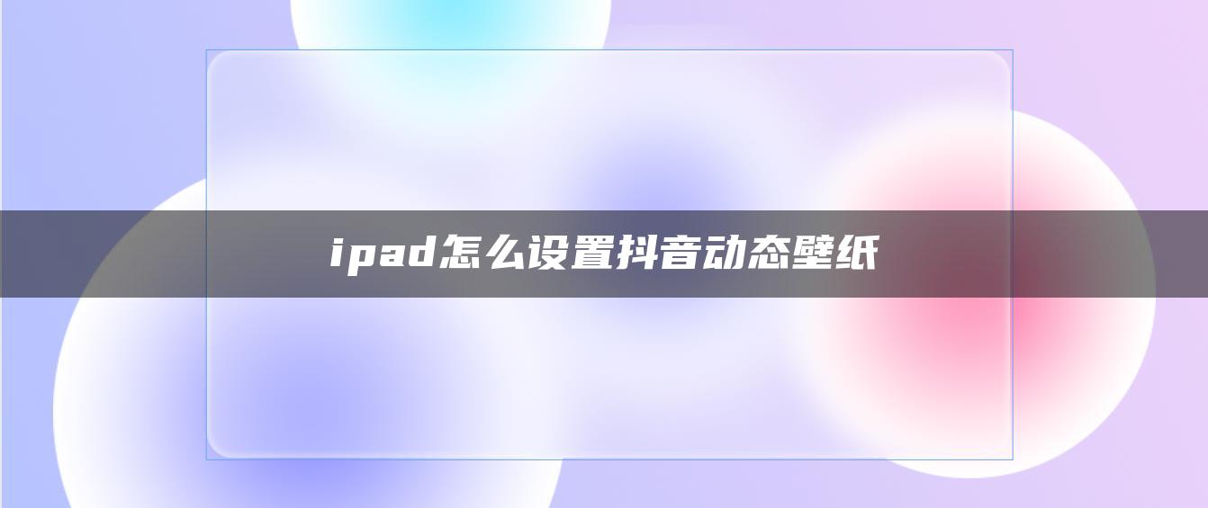 ipad怎么设置抖音动态壁纸