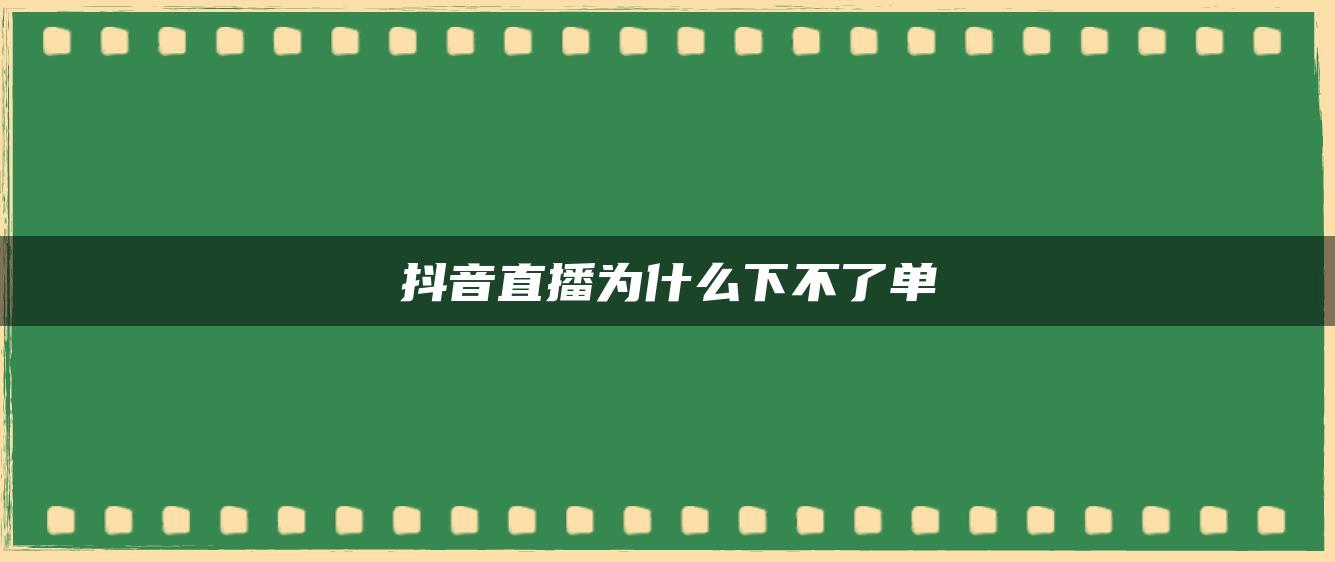 抖音直播为什么下不了单