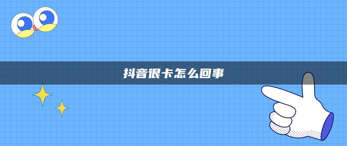 抖音很卡怎么回事