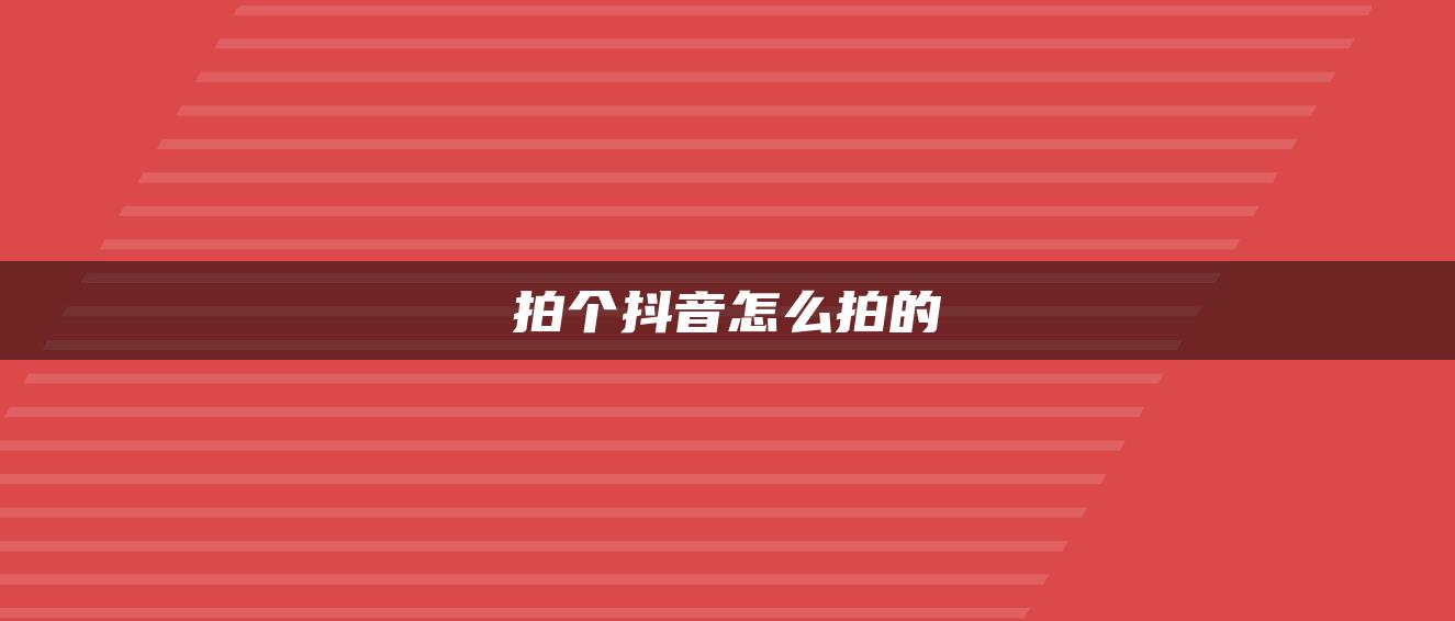 拍个抖音怎么拍的