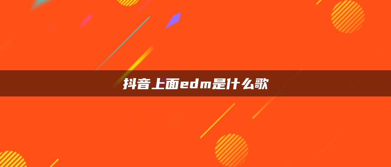 抖音上面edm是什么歌