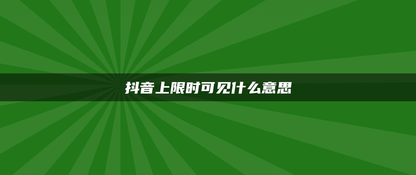 抖音上限时可见什么意思