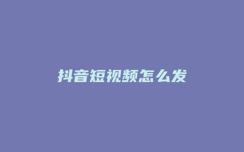 抖音短视频怎么发