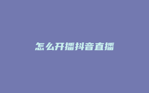 怎么开播抖音直播