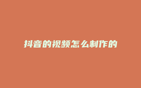 抖音的视频怎么制作的