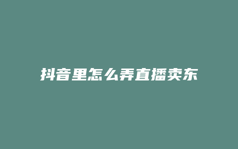 抖音里怎么弄直播卖东西