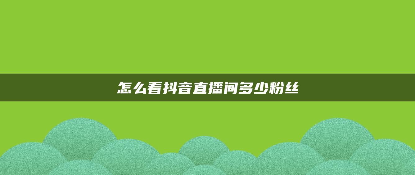 怎么看抖音直播间多少粉丝