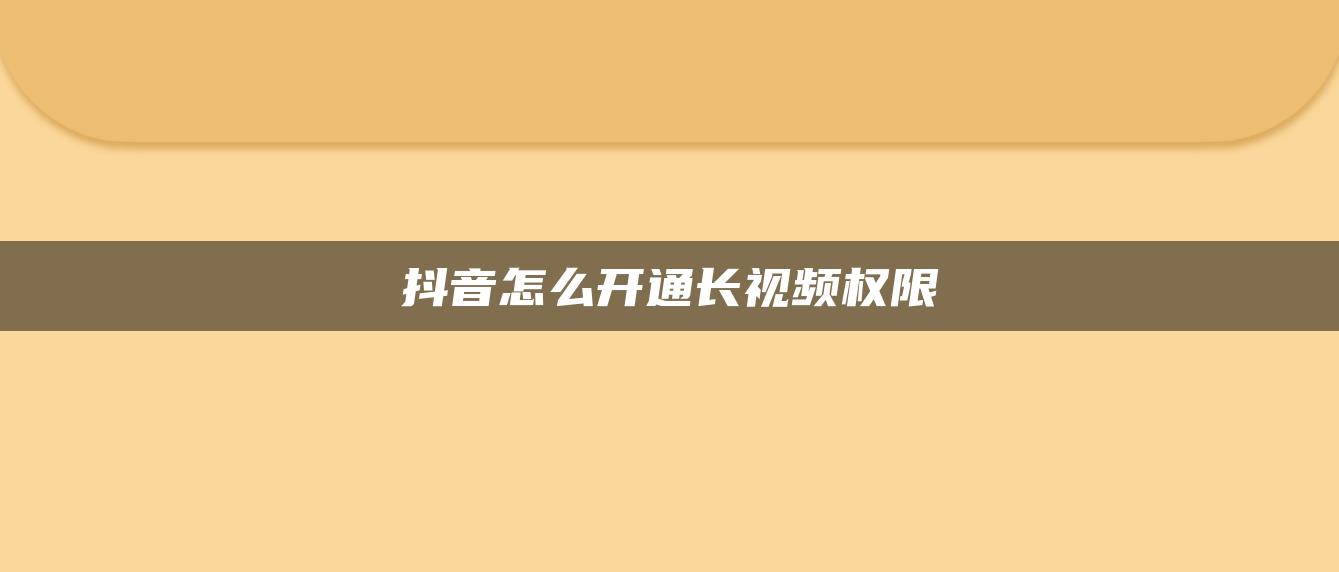 抖音怎么开通长视频权限