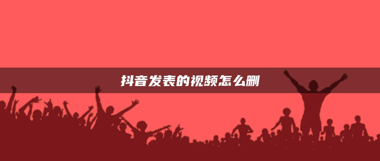 抖音发表的视频怎么删