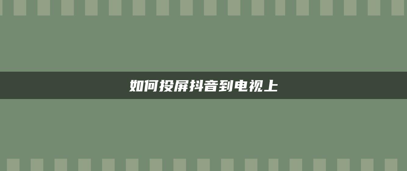 如何投屏抖音到电视上