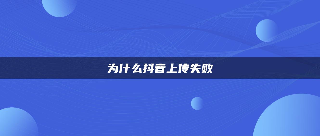 为什么抖音上传失败