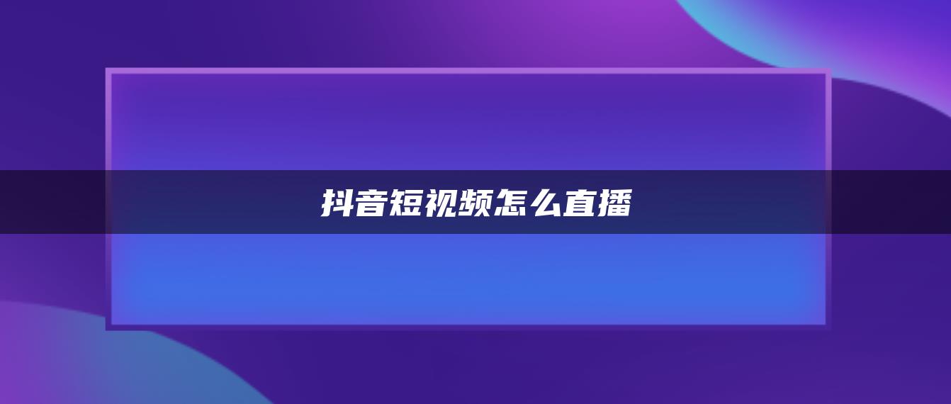 抖音短视频怎么直播