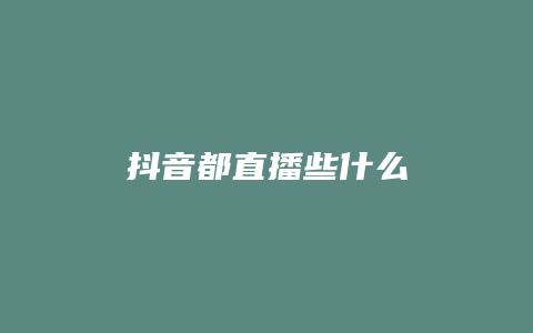 抖音都直播些什么