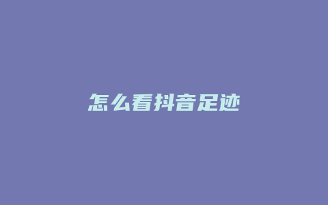 怎么看抖音足迹